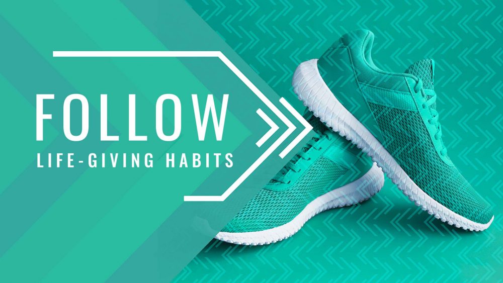 Follow Life-Giving Habits
